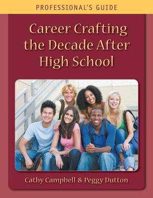 Career Crafting the Decade After High School: Professional's Guide - Campbell, Cathy, and Dutton, Peggy