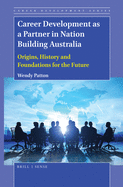 Career Development as a Partner in Nation Building Australia: Origins, History and Foundations for the Future