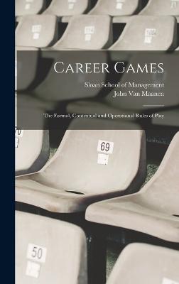 Career Games: The Formal, Contextual and Operational Rules of Play - Van Maanen, John, and Sloan School of Management (Creator)