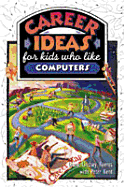 Career Ideas for Kids Who Like Computers - Reeves, Diane Lindsey, and Diane Lindsey Reeves and Peter Kent, and Kent, Peter
