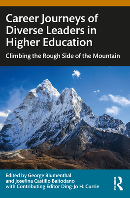 Career Journeys of Diverse Leaders in Higher Education: Climbing the Rough Side of the Mountain - Blumenthal, George (Editor), and Baltodano, Josefina Castillo (Editor), and Currie, Ding-Jo H (Editor)