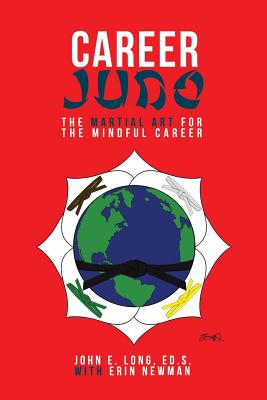 Career Judo: The Martial Art for the Mindful Career - Long, Ed S John E, and Newman, Erin