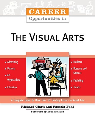 Career Opportunities in the Visual Arts - Clark, Richard, and Fehl, Pamela, and Holland, Brad (Foreword by)