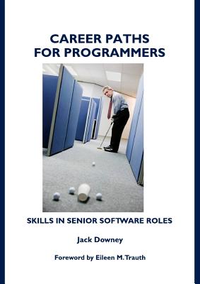 Career Paths for Programmers: Skills in Senior Software Roles - Downey, Jack