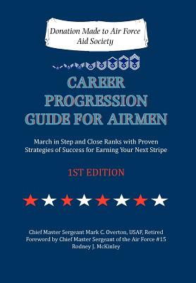Career Progression Guide for Airmen: March in Step and Close Ranks with Proven Strategies of Success for Earning Your Next Stripe 1ST EDITION - Overton, Mark C
