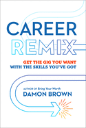 Career Remix: Get the Gig You Want with the Skills You've Got