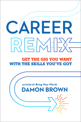 Career Remix: Get the Gig You Want with the Skills You've Got - Brown, Damon