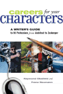 Careers for Your Characters: A Writer's Guide to 101 Professions from Architect to Zookeeper