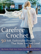 Carefree Crochet: 50 Soft, Fashionable Projects That Make You Feel Good