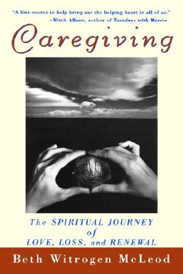 Caregiving: The Spiritual Journey of Love, Loss, and Renewal - McLeod, Beth Witrogen, and McLeod