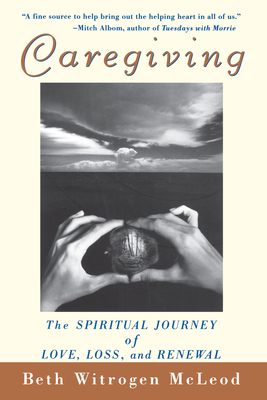 Caregiving: The Spiritual Journey of Love, Loss, and Renewal - McLeod, Beth Witrogen
