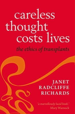 Careless Thought Costs Lives: The Ethics of Transplants - Richards, Janet Radcliffe