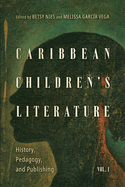 Caribbean Children's Literature, Volume 1: History, Pedagogy, and Publishing