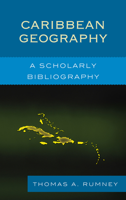 Caribbean Geography: A Scholarly Bibliography - Rumney, Thomas A