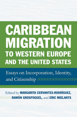 Caribbean Migration to Western Europe and the United States: Essays on Incorporation, Identity, and Citizenship - Cervantes-Rodriguez, Margarita (Editor), and Grosfoguel, Ramon (Editor), and Mielants, Eric H (Editor)