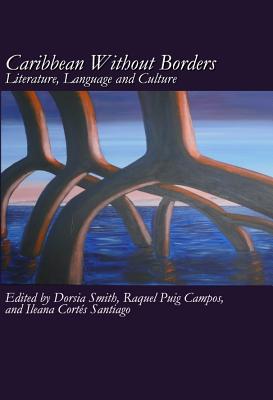 Caribbean Without Borders: Literature, Language and Culture - Puig, Raquel (Editor), and Smith Dors-A (Editor)