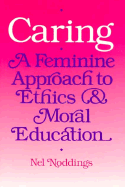 Caring: A Feminine Approach to Ethics and Moral Education