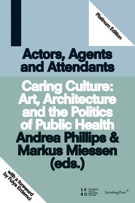 Caring Culture: Art, Architecture and the Politics of Public Health - Miessen, Markus (Editor), and Phillips, Andrea (Editor), and Erdemci, Fulya (Foreword by)