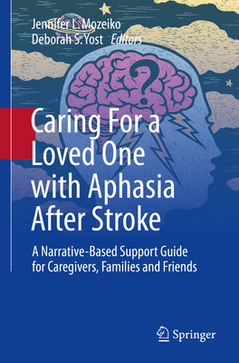 Caring For a Loved One with Aphasia After Stroke: A Narrative-Based Support Guide for Caregivers, Families and Friends - Mozeiko, Jennifer L. (Editor), and Yost, Deborah S. (Editor)