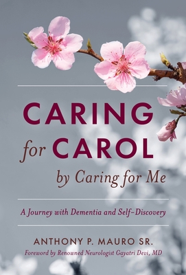Caring for Carol by Caring for Me: A Journey with Dementia and Self-Discovery - Mauro, Anthony P