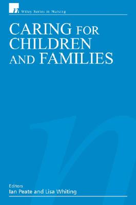 Caring for Children and Families - Peate, Ian, OBE, RGN, LLM (Editor), and Whiting, Lisa (Editor)