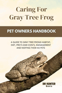 Caring for gray tree frog: A Guide to Gray Tree Frogs Habitat, Diet, Pro's and Con's, Management and Keeping Them as Pets
