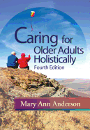 Caring for Older Adults Holistically - Anderson, Mary Ann, PhD, RN, CS, CNA