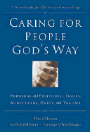 Caring for People God's Way: Personal and Emotional Issues, Addictions, Grief, and Trauma - Clinton, Timothy (Editor), and Hart, Archibald D, Dr. (Editor), and Ohlschlager, George (Editor)
