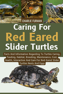 Caring For Red Eared Slider Turtles: Facts And Information Regarding To Turtles Caring, Feeding, Habitat, Breeding, Maintenance, Cost, Health, Interaction And Care For Red-Eared Slider Turtles Nests And Eggs