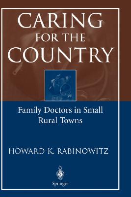 Caring for the Country: Family Doctors in Small Rural Towns - Rabinowitz, Howard K