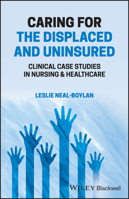 Caring for the Displaced and Uninsured: Clinical Case Studies in Nursing and Healthcare - Neal-Boylan, Leslie
