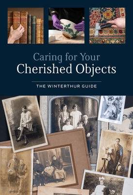 Caring for Your Cherished Objects: The Winterthur Guide - Gardiner, Joy (Editor), and Irving, Joan (Editor)