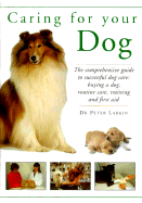 Caring for Your Dog: The Comprehensive Guide to Successful Dog Care: Buying a Dog, Routine Care, Training and First Aid - Larkin, Peter, Dr., DVM