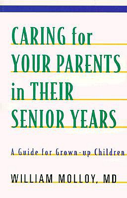 Caring for Your Parents in Their Senior Years: A Guide for Grown-Up Children - Molloy, William, MD