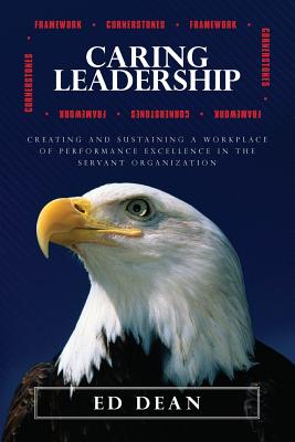 Caring Leadership: Creating and Sustaining a Workplace of Performance Excellence in The Servant Organization - Dean, Ed