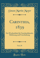 Carinthia, 1839, Vol. 29: Ein Wochenblatt F?r Vaterlandskunde, Belehrung Und Unterhaltung (Classic Reprint)