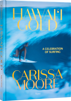 Carissa Moore: Hawaii Gold: A Celebration of Surfing - Moore, Carissa, and Stone, Tom Pohaku (Foreword by), and Vu, Don (Editor)