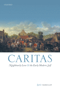 Caritas: Neighbourly Love and the Early Modern Self
