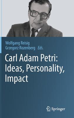 Carl Adam Petri: Ideas, Personality, Impact - Reisig, Wolfgang (Editor), and Rozenberg, Grzegorz (Editor)