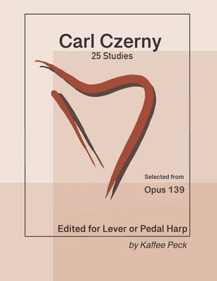 Carl Czerny 25 Studies for Lever or Pedal Harp: Selected from Opus 139 - Czerny, Carl, and Peck, Kaffee