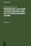 Carl Immanuel Nitzsch: Predigten Aus Der Amtsf?hrung Der Letztvergangnen Jahre. Auswahl 5