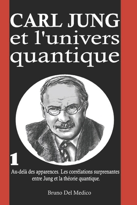 Carl Jung et l'univers quantique: Au-del? des apparences. Les corr?lations surprenantes entre Jung et la th?orie quantique. - del Medico, Bruno