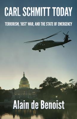 Carl Schmitt Today: Terrorism, Just War, and the State of Emergency - De Benoist, Alain