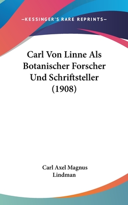 Carl Von Linne ALS Botanischer Forscher Und Schriftsteller (1908) - Lindman, Carl Axel Magnus