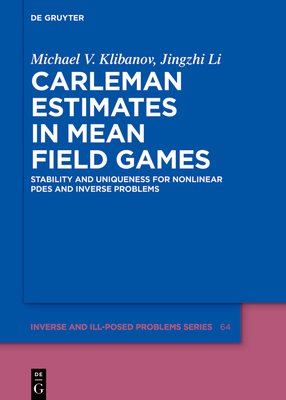 Carleman Estimates in Mean Field Games: Stability and Uniqueness for Nonlinear PDEs and Inverse Problems - Klibanov, Michael V., and Li, Jingzhi