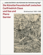 Carlfriedrich Claus: Der Briefwechsel mit Ilse und Pierre Garnier 1963-1998