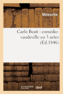 Carlo Beati: Comedie-Vaudeville En 3 Actes