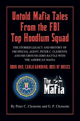 Carlo Gambino, Boss of Bosses: The Storied Legacy of FBI Special Agent, Peter C. Clemente and His Ground Zero Organized Crime Battle with the American Mafia - Clemente, G P, and Clemente, Peter C