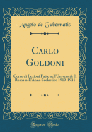 Carlo Goldoni: Corso Di Lezioni Fatte Nell'universita Di Roma Nell'anno Scolastico 1910-1911 (Classic Reprint)