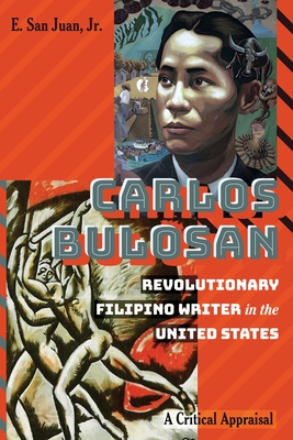 Carlos Bulosan-Revolutionary Filipino Writer in the United States: A Critical Appraisal - Peters, Michael Adrian (Series edited by), and McLaren, Peter (Series edited by), and San Juan, Jr., E.